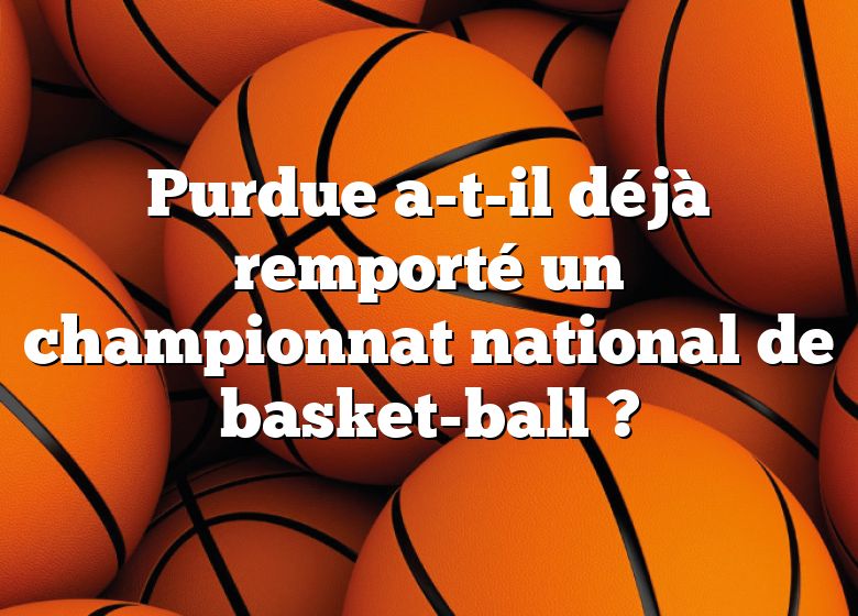 Purdue a-t-il déjà remporté un championnat national de basket-ball ?